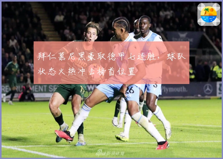 拜仁慕尼黑豪取德甲七连胜，球队状态火热冲击榜首位置