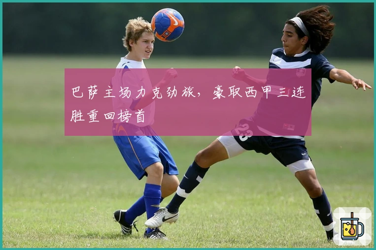 巴萨主场力克劲旅,豪取西甲三连胜重回榜首