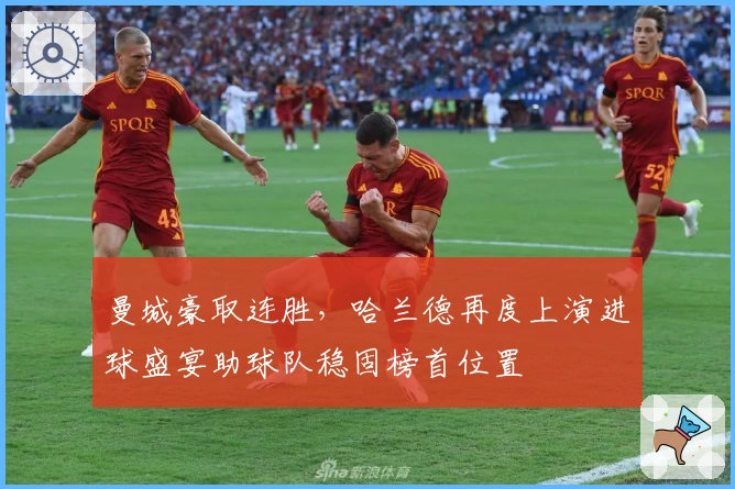 曼城豪取连胜，哈兰德再度上演进球盛宴助球队稳固榜首位置