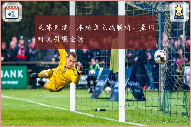 足球直播：本轮焦点战解析，豪门对决引爆全场