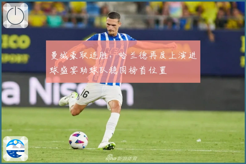 曼城豪取连胜，哈兰德再度上演进球盛宴助球队稳固榜首位置