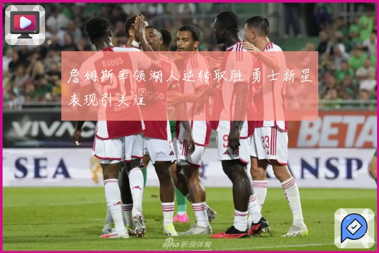 詹姆斯率领湖人逆转取胜 勇士新星表现引关注