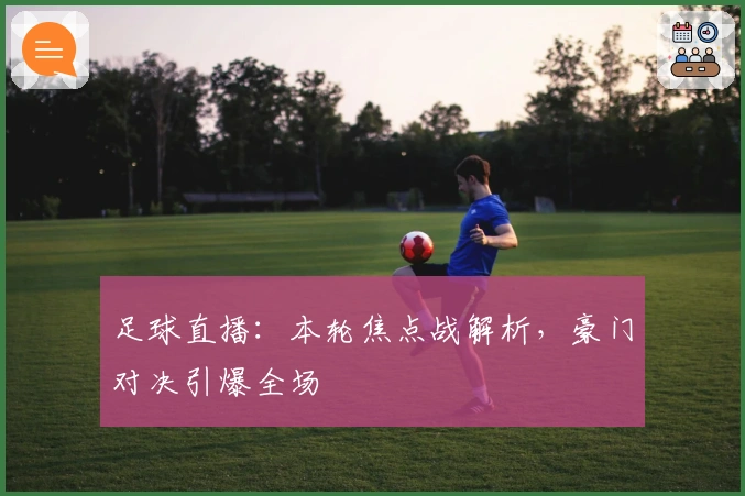足球直播：本轮焦点战解析，豪门对决引爆全场